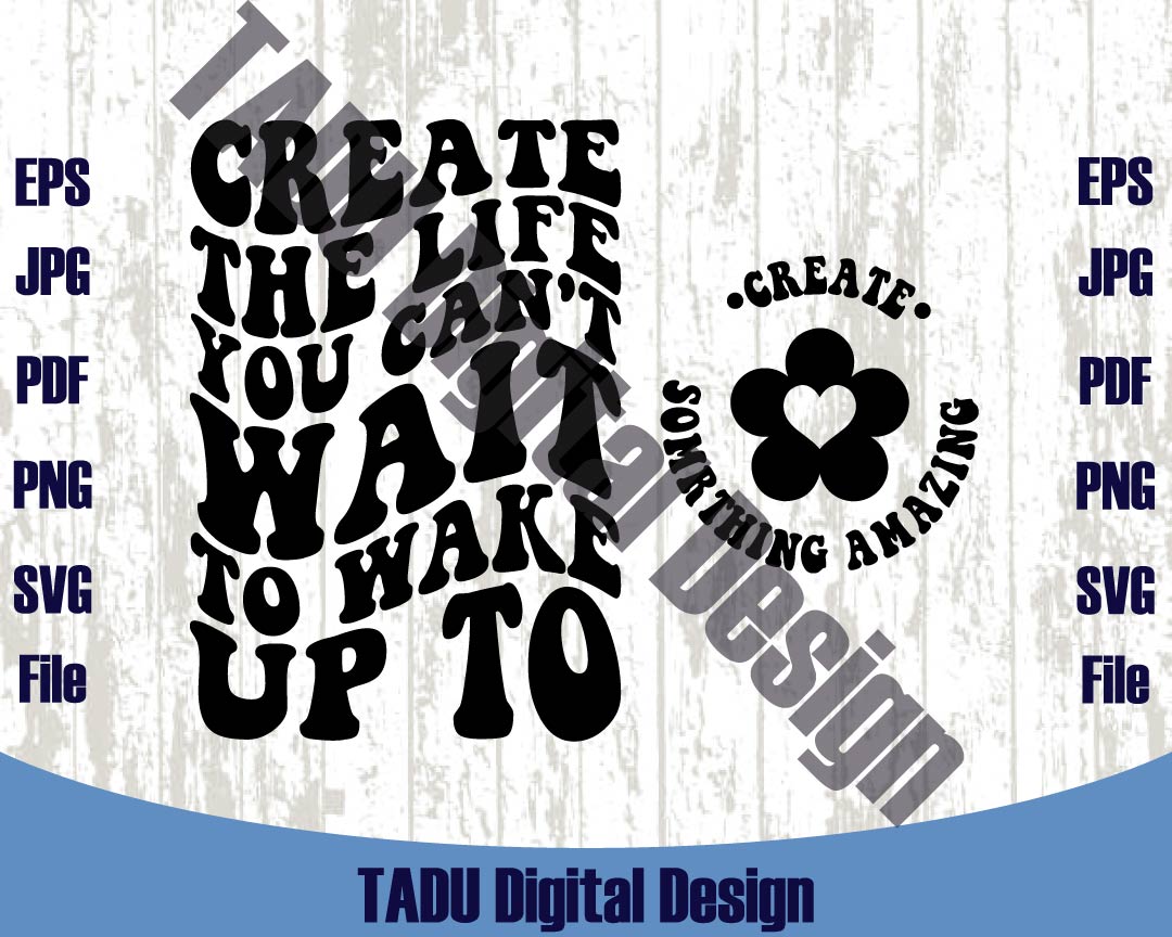 Create The Life You Can't Wait To Wake Up To Svg Inspirational Png