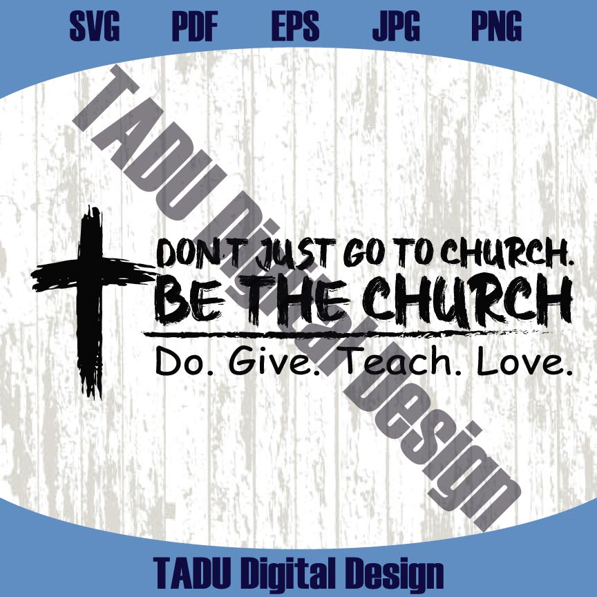 Don't Just Go To Church Be The Church Svg Christian Svg Cross Png