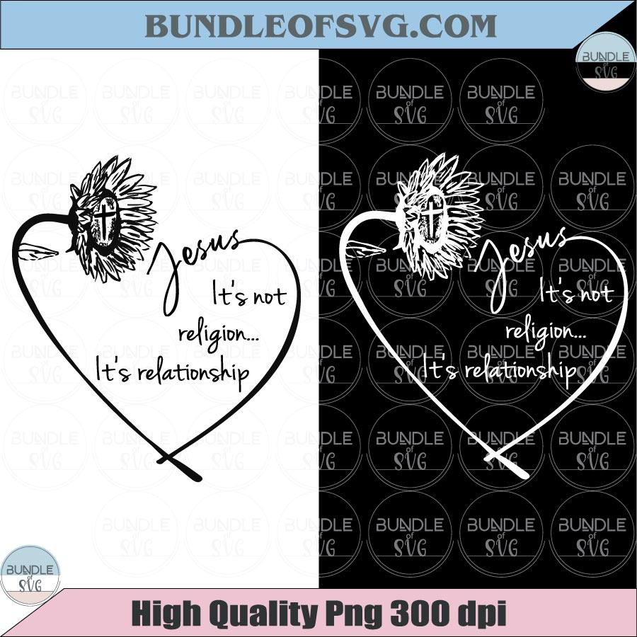 Jesus It's Not Religion It's A Relationship Svg Sunflower Heart