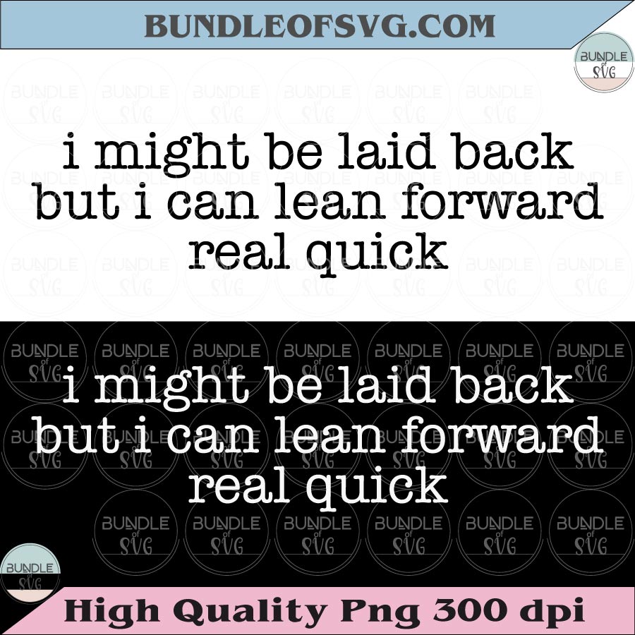 Sarcastic I Might Be Laid Back But I Can Lean Forward Real Quick Svg