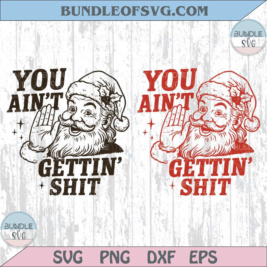 You Ain't Gettin Shit Svg Sarcastic Santa Adult Humor Christmas Png