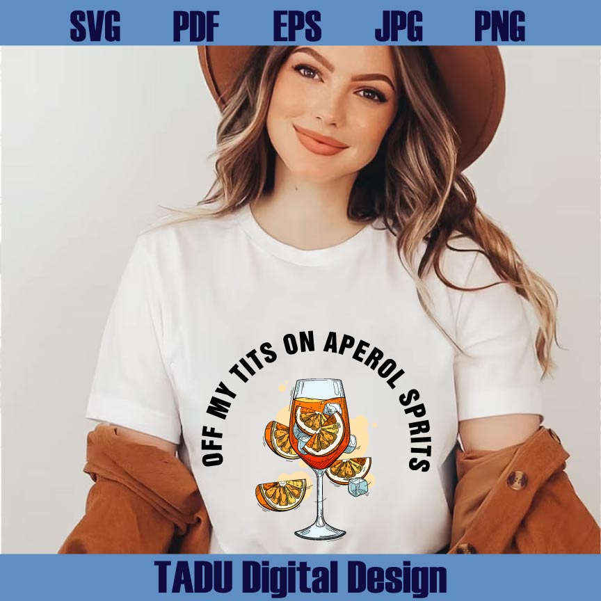Off My Tits On Aperol Spritz Svg Funny Cocktail Svg Drinking Png