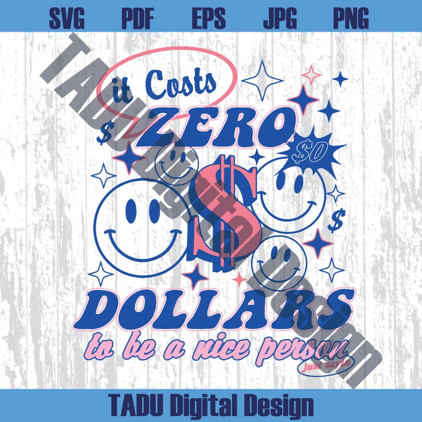 Costs Zero Dollars Be A Nice Person Png Motivational Svg Positive Svg