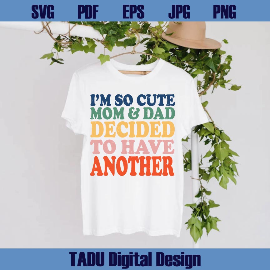 I'm So Cute Mom and Dad Decided to Have Another Svg New Baby Png