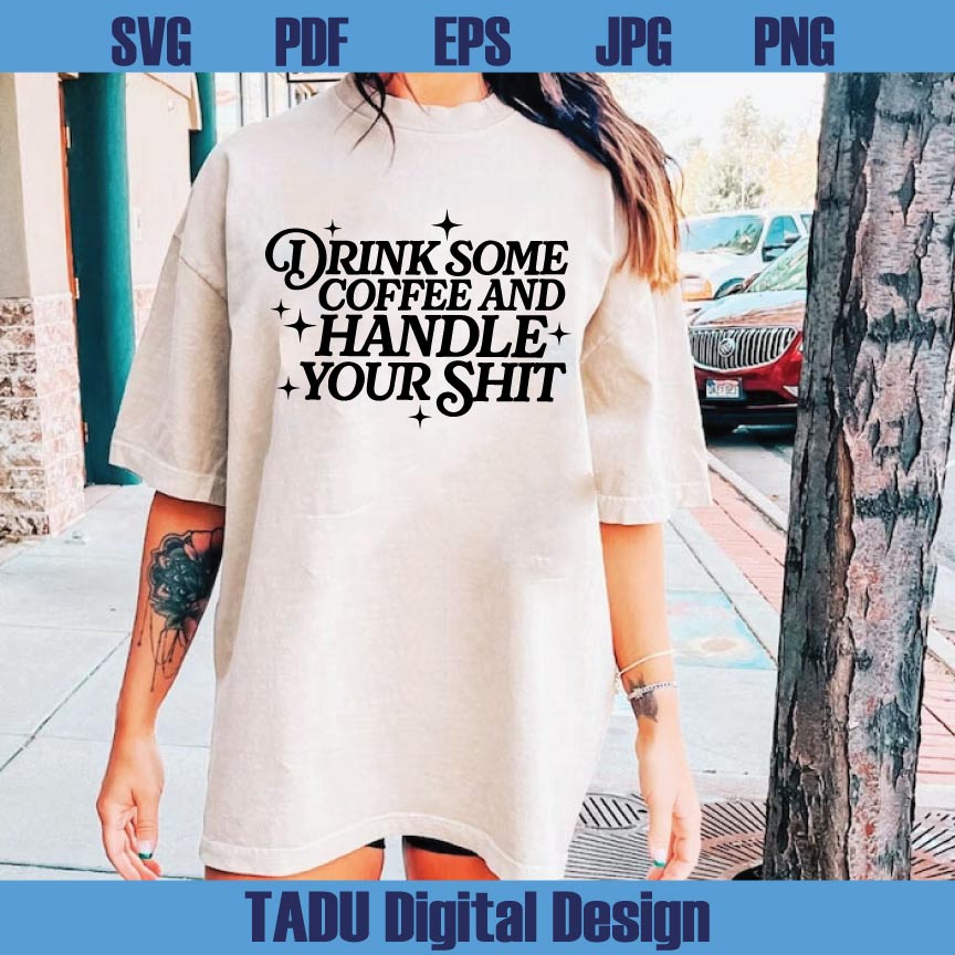 Drink Some Coffee And Handle Your Shit Svg Adult Humor Png Dtf