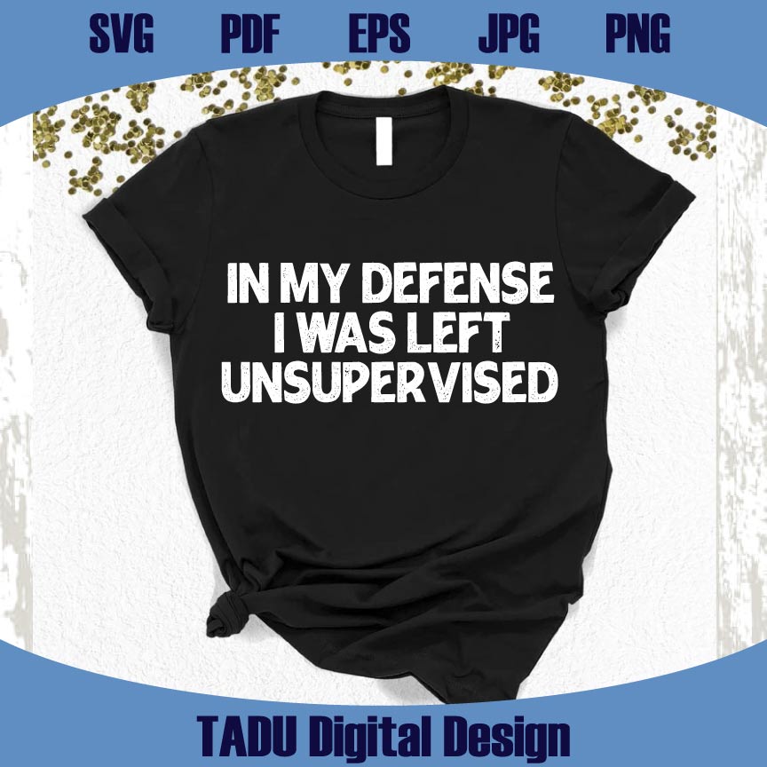 In My Defense I Was Left Unsupervised Png Quote Svg Trendy Svg