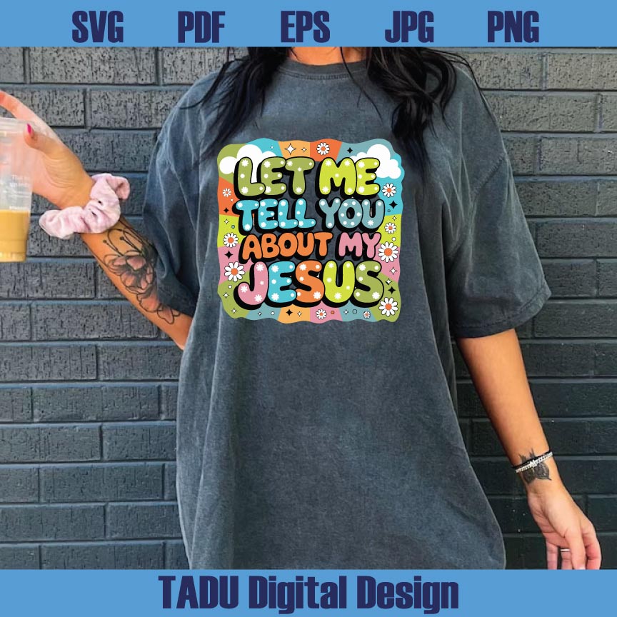 Let Me Tell You About My Jesus Png Boho Christian Svg Flower Bible