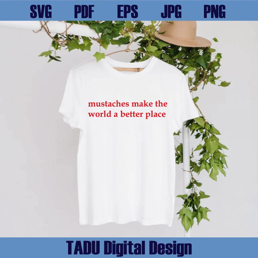 Mustaches Make the World a Better Place Svg Funny Mustache Svg