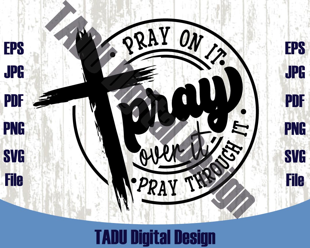 Pray on it Pray over it Pray through it Svg Christian Svg Cross Png