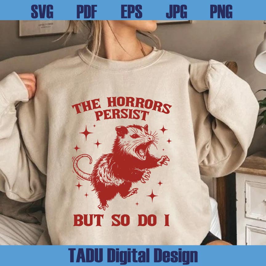 The Horrors Persist But So Do I Png Opossum Sarcastic Svg Meme Svg