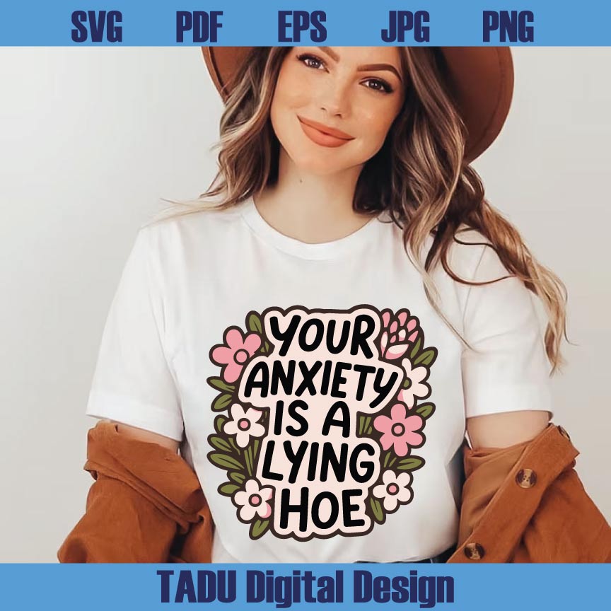 Your Anxiety Is Lying Hoe Png Mental Health Svg Trendy Png Anxiety