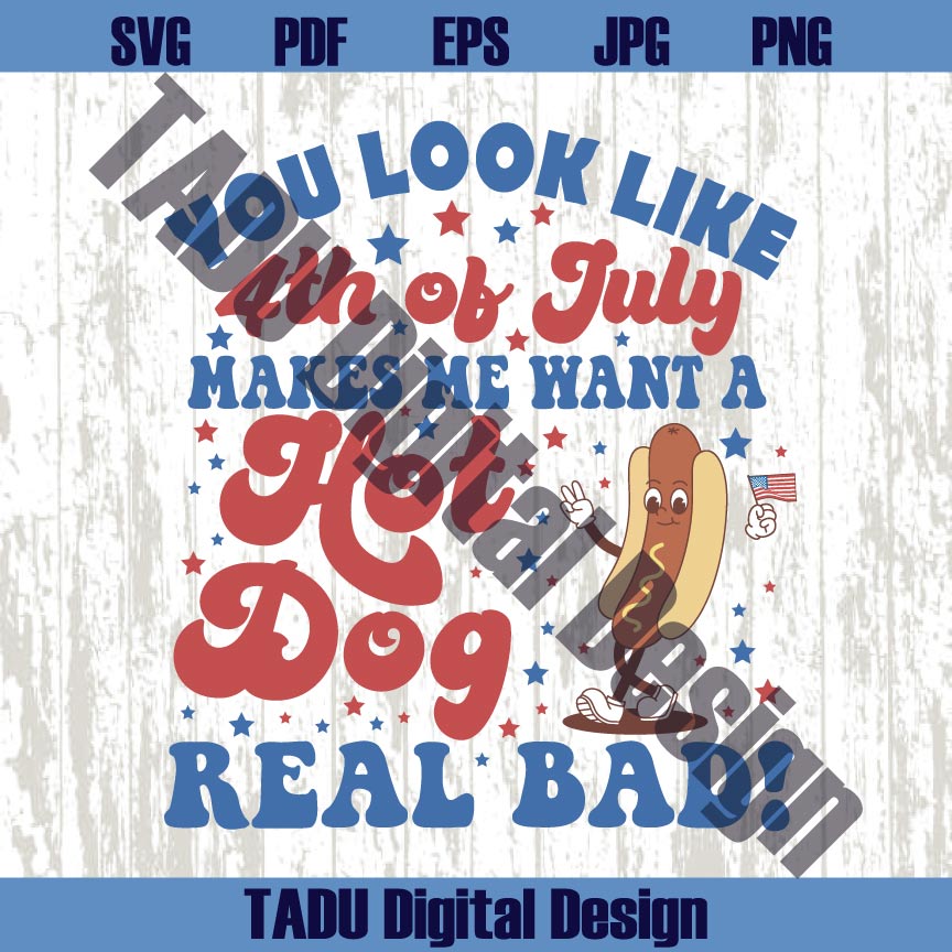 You Look Like The 4th Of July Svg Hot Dog Real Bad Png 4th July Svg Png Dxf Eps Files