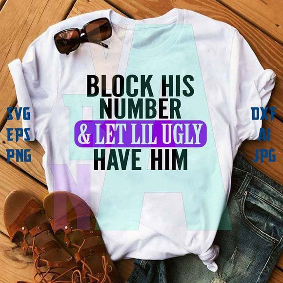 Block his number and let lil ugly have him SVG funny t shirt saying shirt funny printable sayings svg eps dxf png cutting files cameo cricut