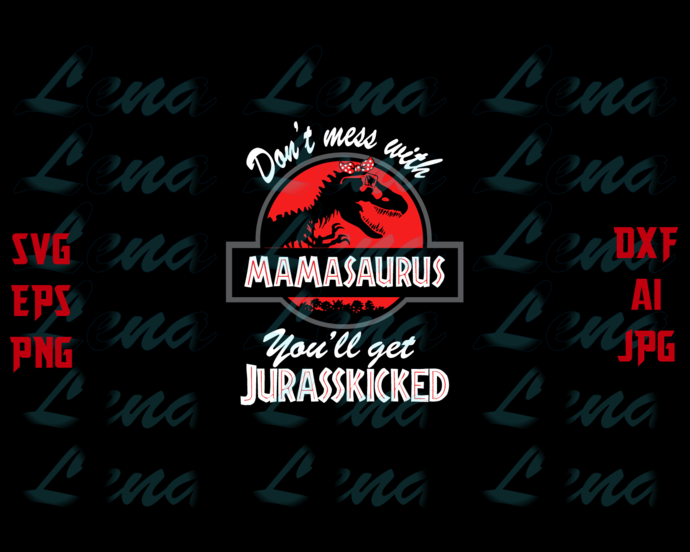 Mamasaurus SVG Don't Mess With Mamasaurus You'll Get Jurasskicked t shirt Mama saurus T rex svg eps dxf png cut file download gifts cricut