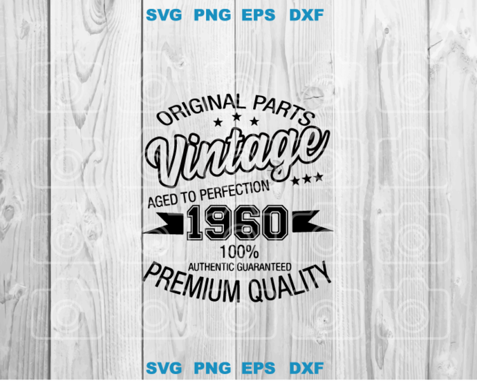 Original Parts Vintage Aged to Perfection 1960 100% Authentic Guaranteed Premium Quality SVG shirt birthday svg png dxf cut files Cricut