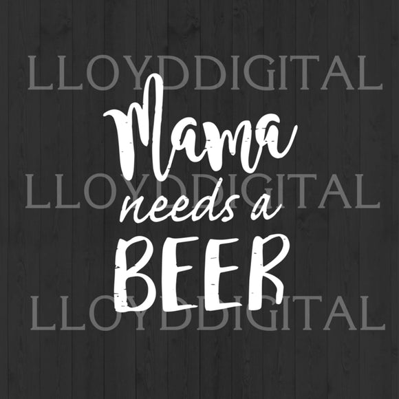 Mama Needs A Beer SVG Mother Funny Mom Life svg Beer Mom Mommy shirt gifts Party svg eps dxf png cut file silhouette cricut