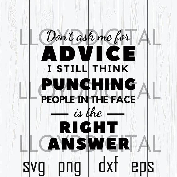 Don't ask me for advice i still thing punching people in the face is the right answer svg Shirt svg png dxf eps file cameo cricut