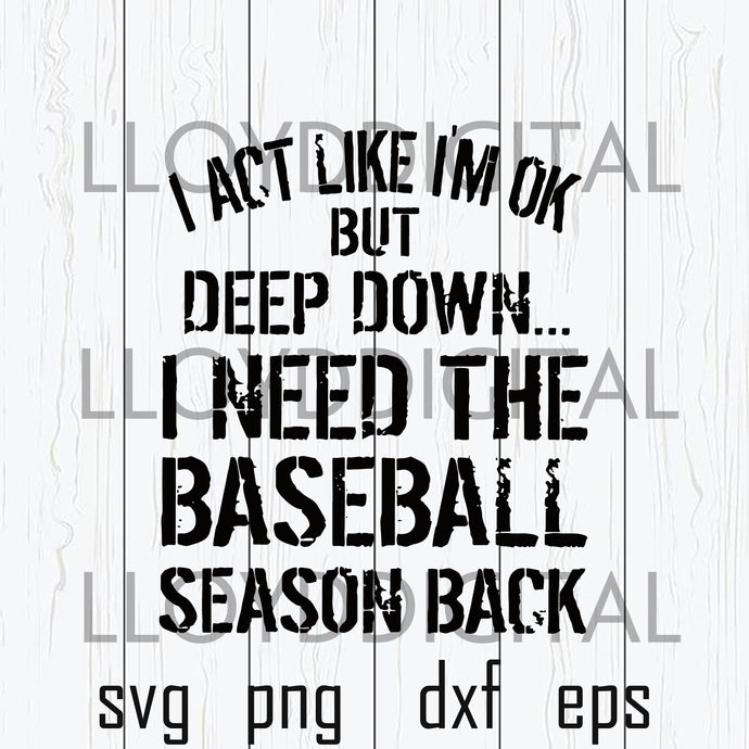 I act like i'm ok but deep down i need the baseball season back svg Softball shirt svg png dxf eps clipart cut file silhouette cameo cricut - BundleofSVG