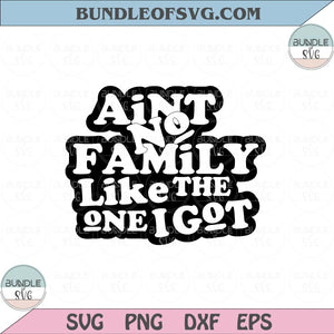 Ain't No Family Like The One I Got Svg Funny Family Quote Svg Png Dxf Eps files Cameo Cricut