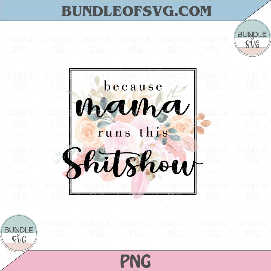 Because Mama Runs This Shitshow PNG Sublimation Floral Flower Mama Png files Holographic PNG - BundleofSVG
