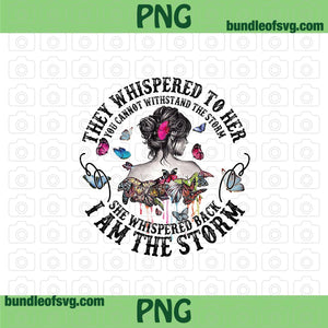 Butterfly They Whispered To Her You Cannot Withstand The Storm She Whispered Back I Am The Storm png Sublimation file