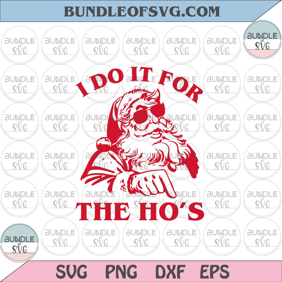 Christmas I Do It For The Ho’s Svg Christmas Santa Svg Funny Christmas Quote Svg eps png dxf cut files cricut