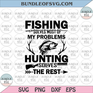 Fishing solves most of my problems hunting solves the rest svg png eps dxf cut files Silhouette Cricut