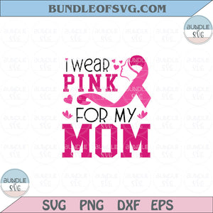 I Wear Pink for My Mom Svg Breast Cancer Awareness Ribbon Svg Png Dxf Eps files Cameo Cricut