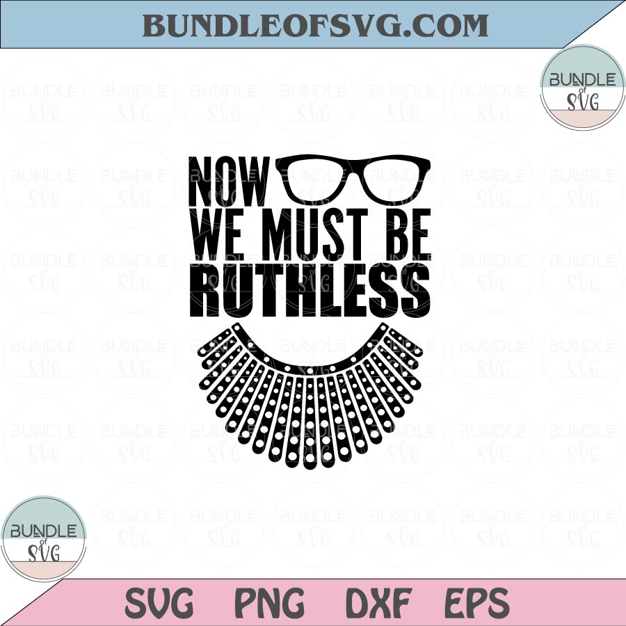 Now We Must Be Ruthless Svg Bader Ginsburg Svg Feminist Rbg Svg