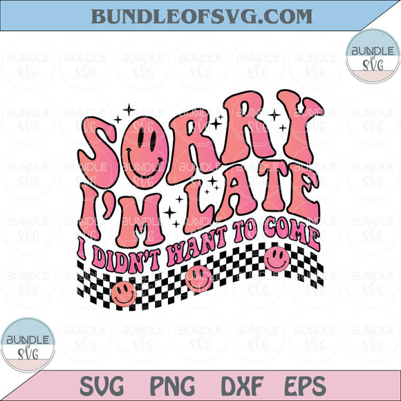 Sorry I’m late I didn't Want To Come Png Retro Introvert Antisocial Dxf Eps Svg Files Cricut