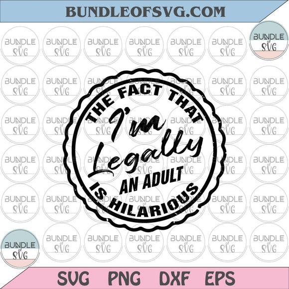 The fact that I'm Legally An Adult Is Hilarious svg Funny 18th Birthday svg png eps dxf files