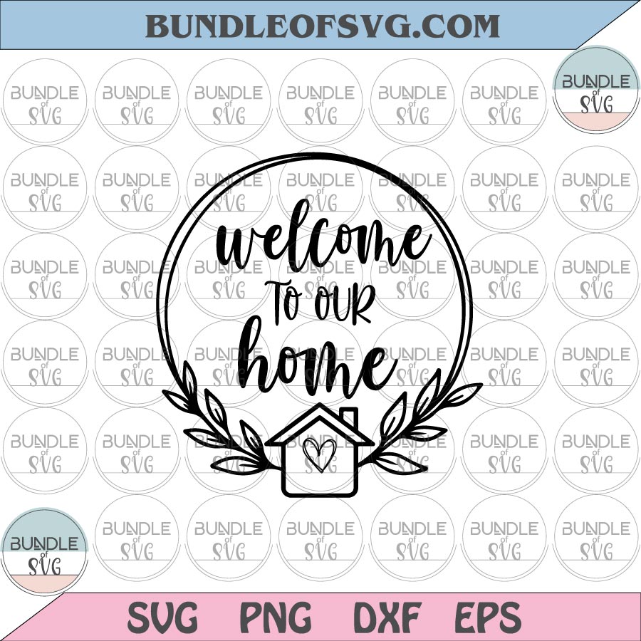 Welcome To Our Home Svg Welcome Home Svg Welcome Home Sign Svg Family Svg eps png dxf files Cricut - BundleofSVG