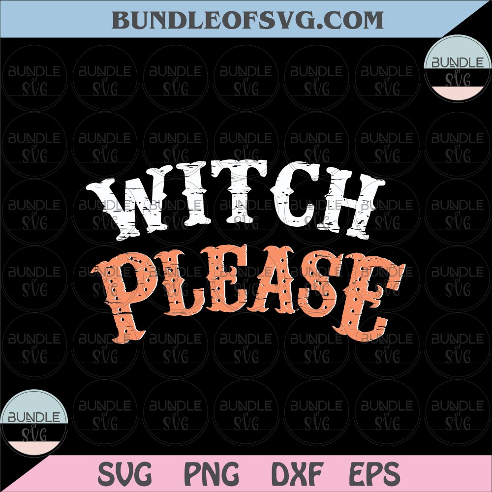 Witch Please svg Funny Halloween Witch svg eps png dxf files Cricut