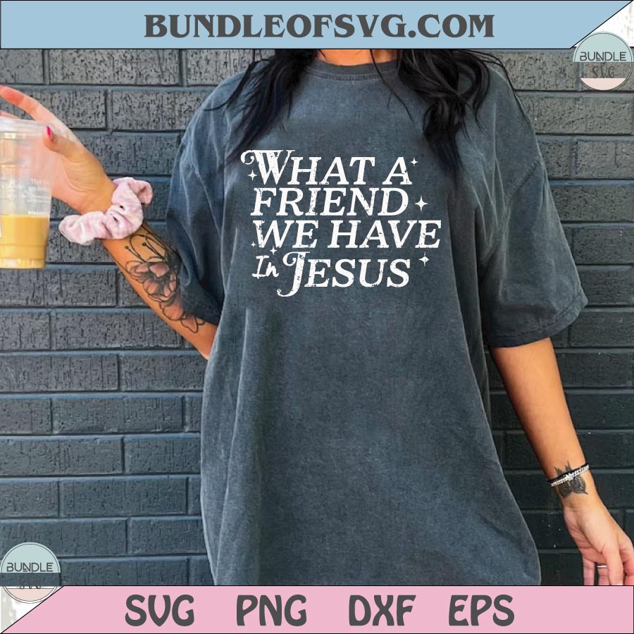 What a friend we have in Jesus Svg Christian Svg Prayer Svg Png