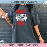 God Don't Play About Me Png Christian Svg Faith Png Jesus Quote Svg