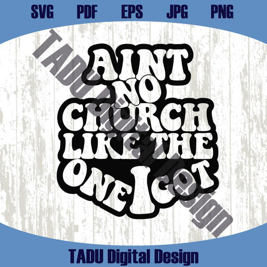 Ain't No Church Like The One I Got Svg Christian Svg Prayer Png