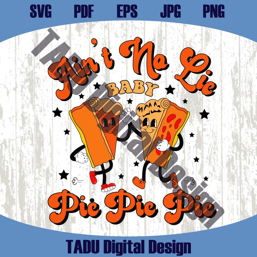 Ain't No Lie Baby Pie Pie Pie Png Funny Thanksgiving Svg Thankful