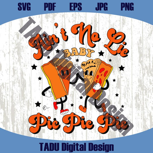 Ain't No Lie Baby Pie Pie Pie Png Funny Thanksgiving Svg Thankful
