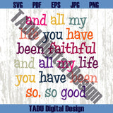 All My Life You Have Been Faithful Goodness of God Svg Christian Png