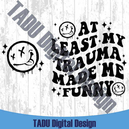 At Least My Trauma Made Me Funny Svg Sarcastic Mental Health Png
