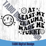At Least My Trauma Made Me Funny Svg Sarcastic Mental Health Png