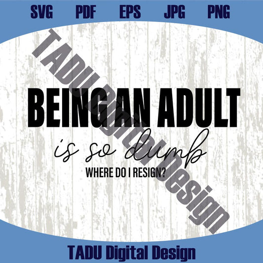 Being an Adult is So Dumb Where Do I Resign Svg Snarky Png Jokes