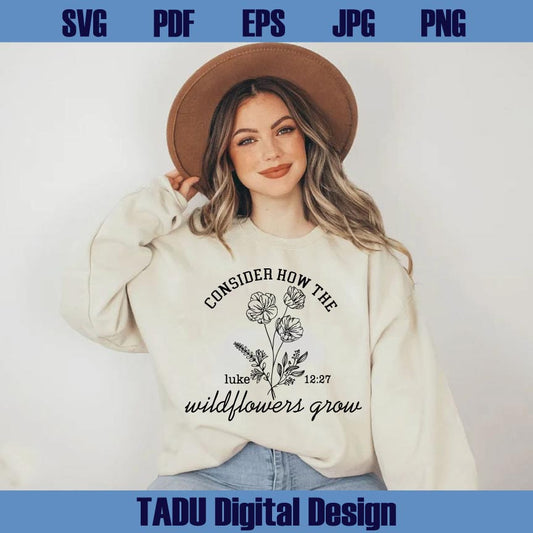 Consider How The Wildflowers Grow Svg Wildflower Luke 12 27 Png