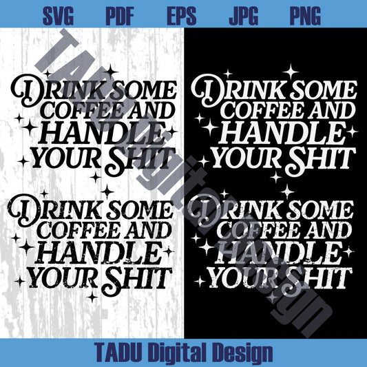 Drink Some Coffee And Handle Your Shit Svg Adult Humor Png Dtf