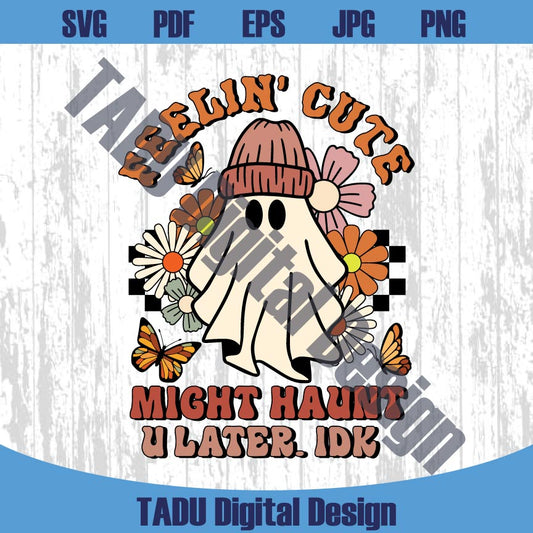 Feelin' Cute Might Haunt U Later Idk Png Trendy Cute Halloween Svg