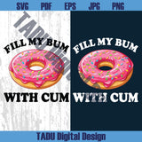 Fill My Bum With Cum Png Donut Adult Humor Svg Sarcastic Png
