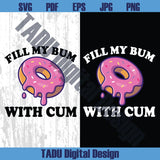 Fill My Bum With Cum Png Funny Donut Adult Humor Svg Sarcastic Svg
