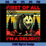 First Of All I'm A Delight Svg Angry Possum Funny Quote Png Sarcastic