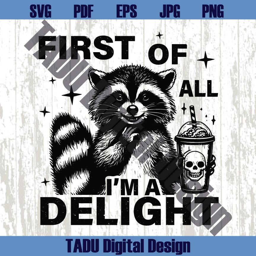 First Of All I'm A Delight Svg Cute Raccoon Funny Snarky Sarcastic Png