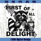 First Of All I'm A Delight Svg Cute Raccoon Funny Snarky Sarcastic Png